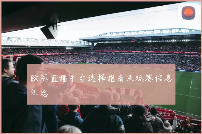 欧冠直播平台选择指南及观赛信息汇总