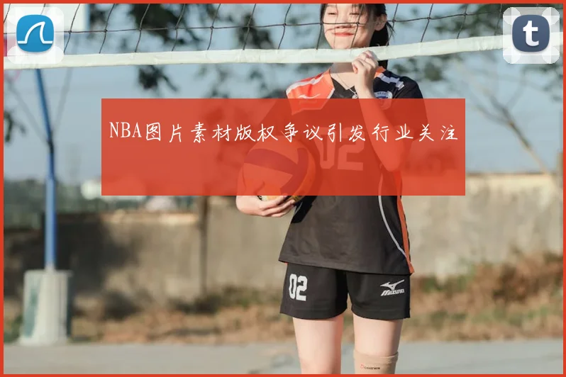 NBA图片素材版权争议引发行业关注